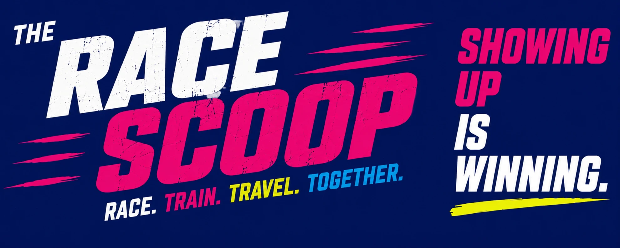 The Race Scoop dot com. Race. Train. Travel. Together. Showing up is winning.