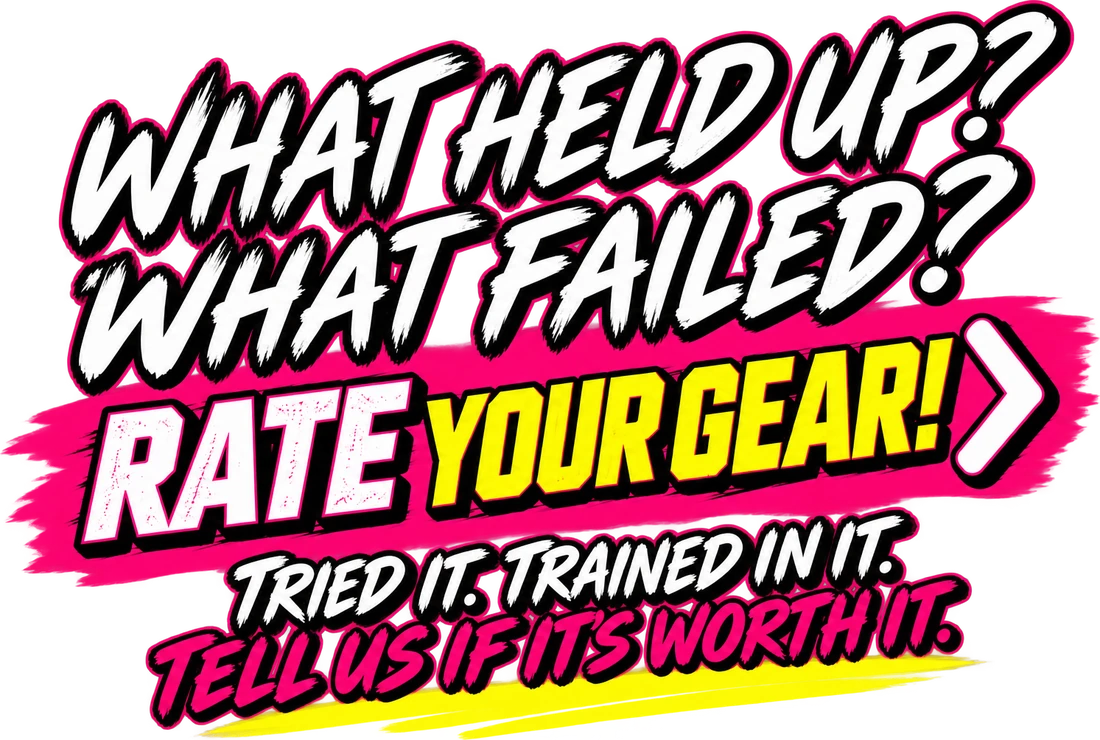 What held up? What failed? Rate Your Gear! Tried it. Trained in it. Tell us if it's worth it.